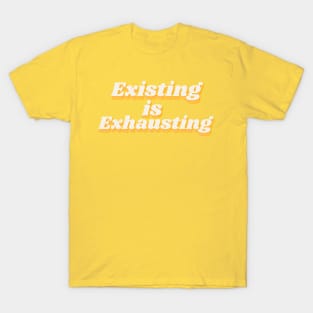 Existing is exhausting T-Shirt